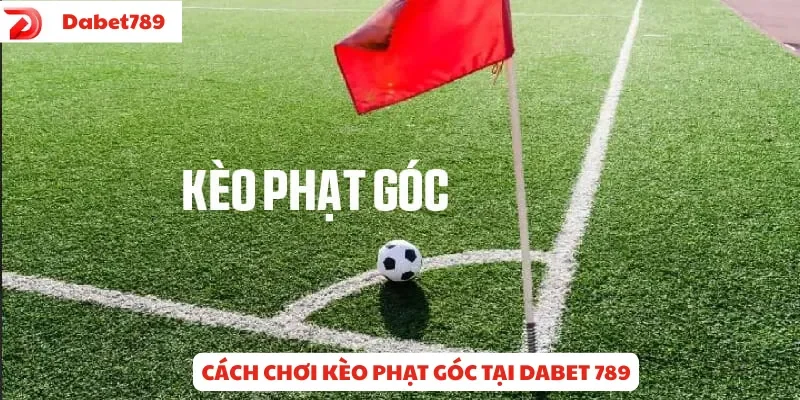Kèo phạt góc là gì? Cách chơi kèo góc tại Dabet