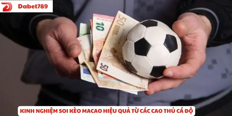 Kinh nghiệm soi kèo Ma Cao hiệu quả từ các cao thủ cá độ