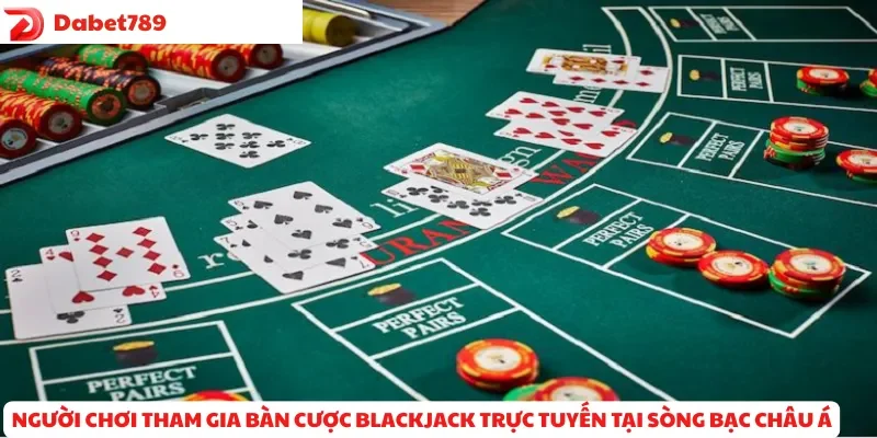 Người chơi tham gia bàn cược Blackjack trực tuyến tại sòng bạc châu Á