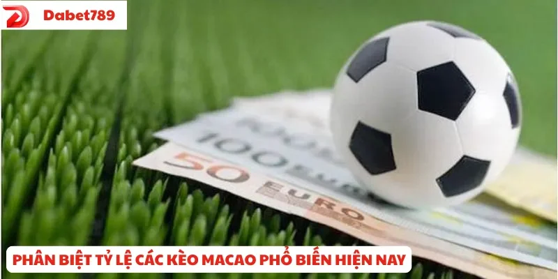 Phân biệt các tỷ lệ kèo Ma Cao phổ biến hiện nay
