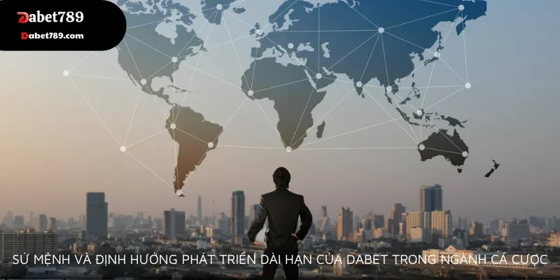 Sứ mệnh và định hướng phát triển dài hạn của Dabet trong ngành cá cược trực tuyến